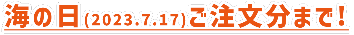 2023年7月17日（海の日）までのご注文分対応！